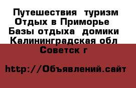 Путешествия, туризм Отдых в Приморье - Базы отдыха, домики. Калининградская обл.,Советск г.